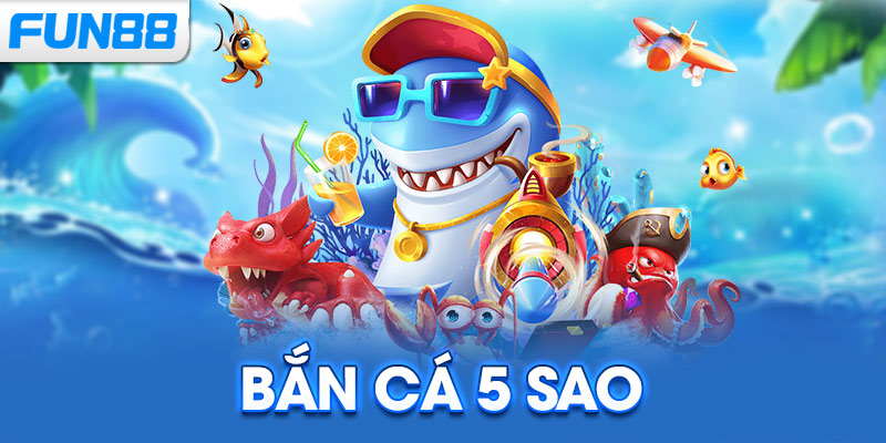 Bắn Cá 5 Sao