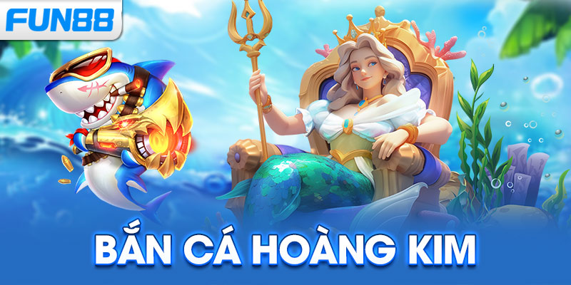 Bắn Cá Hoàng Kim